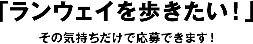 「ランウェイを歩きたい」その気持だけで応募できます!