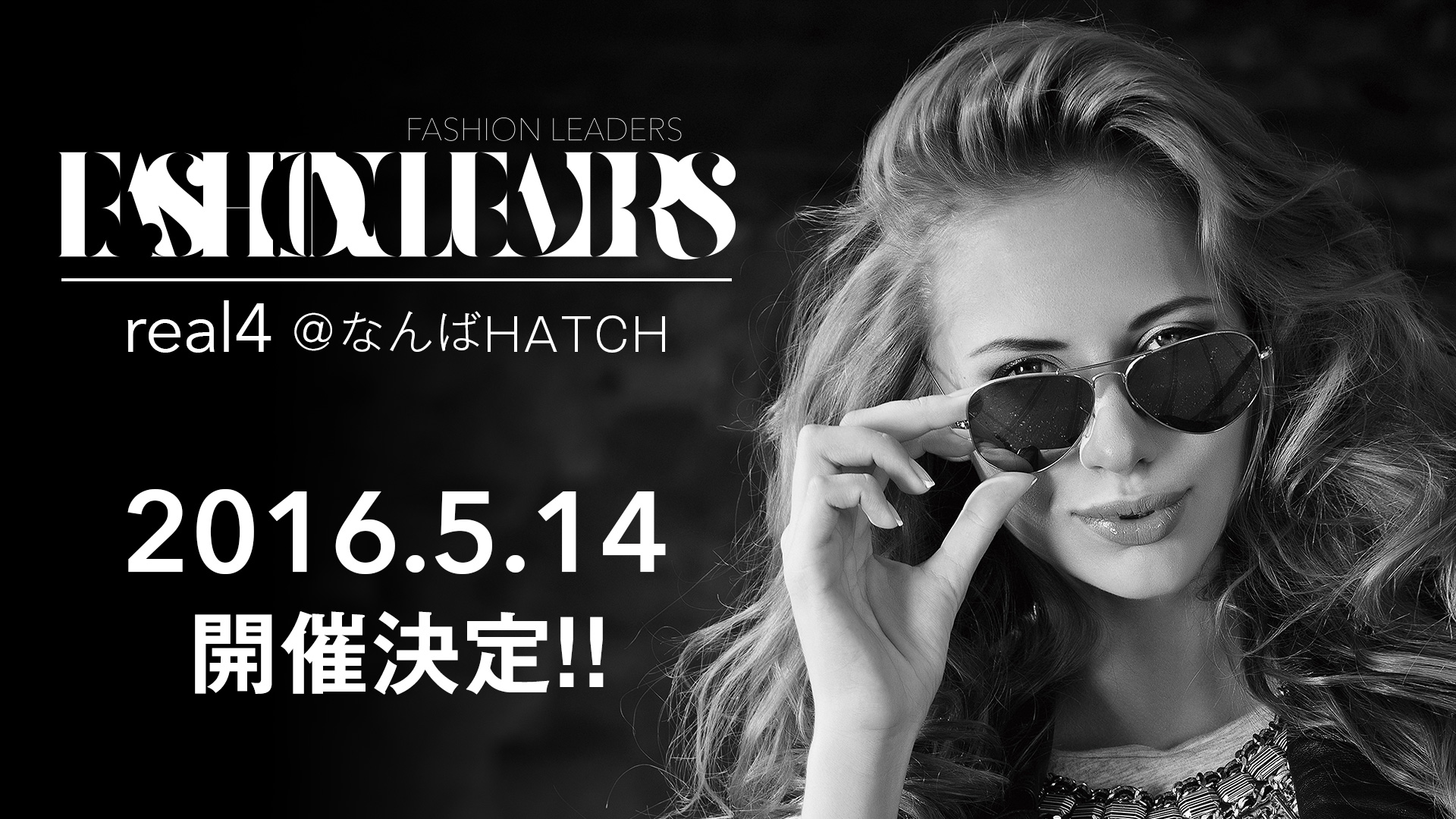 FASHION LEADERS real4 2016.5.14@なんばHATCH 開催決定!!